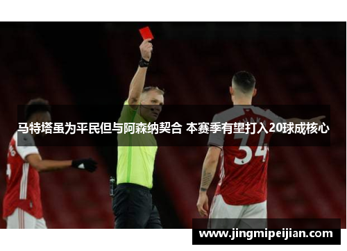 马特塔虽为平民但与阿森纳契合 本赛季有望打入20球成核心