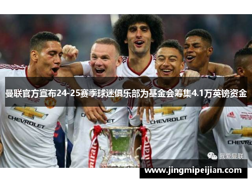 曼联官方宣布24-25赛季球迷俱乐部为基金会筹集4.1万英镑资金