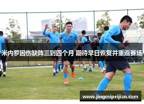 米内罗因伤缺阵三到四个月 期待早日恢复并重返赛场