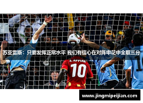苏亚雷斯：只要发挥正常水平 我们有信心在对阵申花中全取三分